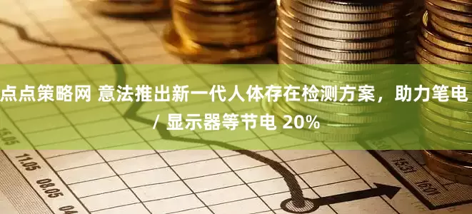 点点策略网 意法推出新一代人体存在检测方案，助力笔电 / 显示器等节电 20%