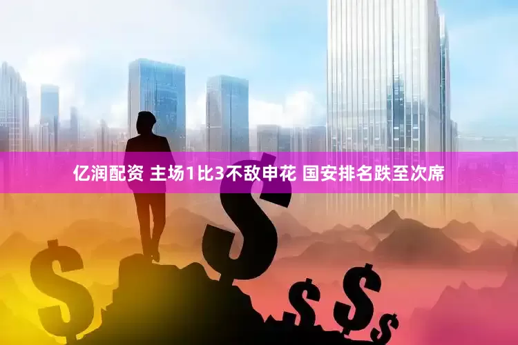 亿润配资 主场1比3不敌申花 国安排名跌至次席